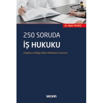 250 Soruda İş Hukuku (Yargıtay ve Bölge Adliye Mahkemesi Kararları)