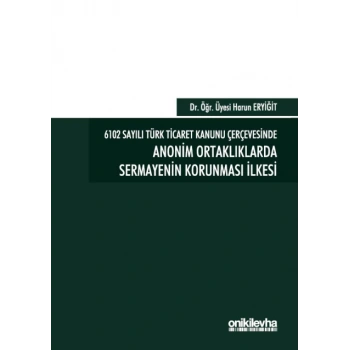 6102 Sayılı Türk Ticaret Kanunu Çerçevesinde Anonim Ortaklıklarda Sermayenin Korunması İlkesi