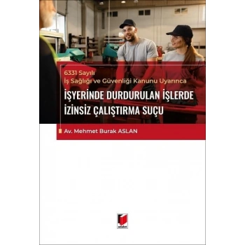 6331 Sayılı İş Sağlığı ve Güvenliği Kanunu Uyarınca İşyerinde Durdurulan İşlerde İzinsiz Çalıştırma Suçu