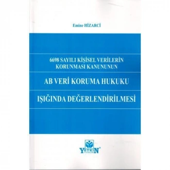 6698 Sayılı Kişisel Verilerin Korunması Kanununun AB Veri Koruma Hukuku Işığında Değerlendirilmesi