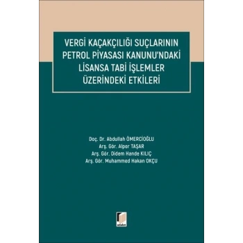 Vergi Kaçakçılığı Suçlarının Petrol Piyasası Kanunundaki Lisansa Tabi İşlemler Üzerindeki Etkileri