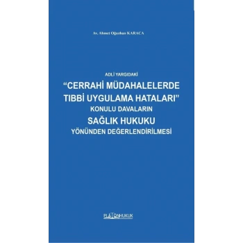Adli Yargıdaki Cerrahi Müdahalelerde Tıbbi Uygulama Hataları Konulu Davaların Sağlık Hukuku Yönünden Değerlendirilmesi