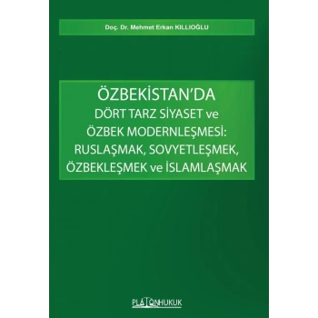 Özbekistanda Dört Tarz Siyaset ve Özbek Modernleşmesi Ruslaşmak, Sovyetleşmek, Özbekleşmek ve İslamlaşmak