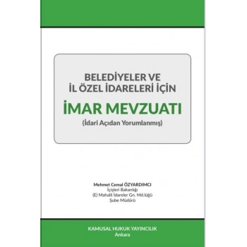 Belediyeler ve İl Özel İdareleri İçin İmar Mevzuatı (İdari Açıdan Yorumlanmış)
