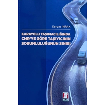 Karayolu Taşımacılığında CMRye Göre Taşıyıcının Sorumluğunun Sınırı