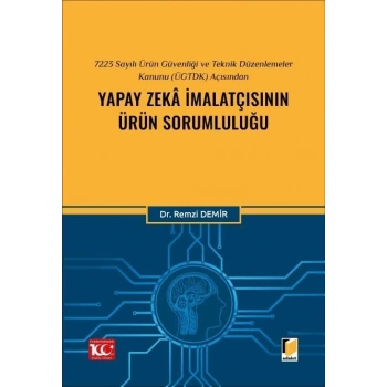 7223 Sayılı Ürün Güvenliği ve Teknik Düzenlemeler Kanunu (ÜGTDK) Açısından Yapay Zekâ İmalatçısının Ürün Sorumluluğu