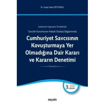 Açıklamalı Uygulama ÖrnekleriyleCumhuriyet Savcısının Kovuşturmaya Yer Olmadığına Dair Kararı ve Kararın Denetimi Savcılık Kurumunun Hukuki Statüsü Bağlamında