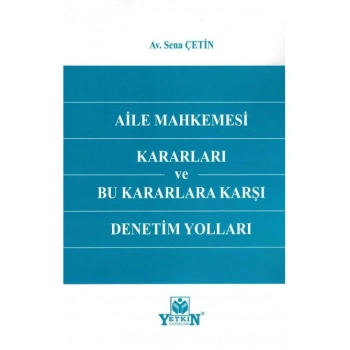 Aile Mahkemesi Kararları ve Bu Kararlara Karşı Denetim Yolları