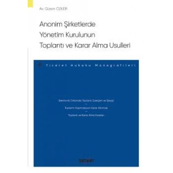 Anonim Şirketlerde Yönetim Kurulunun<br />Toplantı ve Karar Alma Usulleri – Ticaret Hukuku Monografileri –