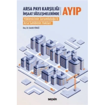 Arsa Payı Karşılığı İnşaat Sözleşmelerinde Ayıp Yüklenicinin Sorumluluğu & Arsa Sahibinin Hakları