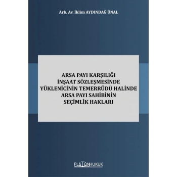 Arsa Payı Karşılığı İnşaat Sözleşmesinde Yüklenicinin Temerrüdü Halinde Arsa Payı Sahibinin Seçimlik Hakları