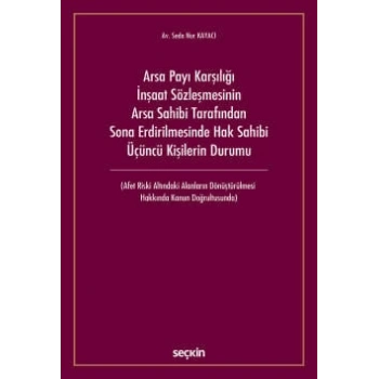 Arsa Payı Karşılığı İnşaat Sözleşmesinin<br />Arsa Sahibi Tarafından Sona Erdirilmesinde Hak Sahibi Üçüncü Kişilerin Durumu (Afet Riski Altındaki Alanların Dönüştürülmesi  Hakkında Kanun Doğrultusunda)