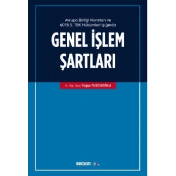 Avrupa Birliği Normları ve  6098 Sayılı Türk Borçlar Kanunu Hükümleri Işığında Genel İşlem Şartları