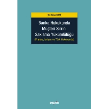 Banka Hukukunda Müşteri Sırrını Saklama Yükümlülüğü (Fransız, İsviçre ve Türk Hukukunda)