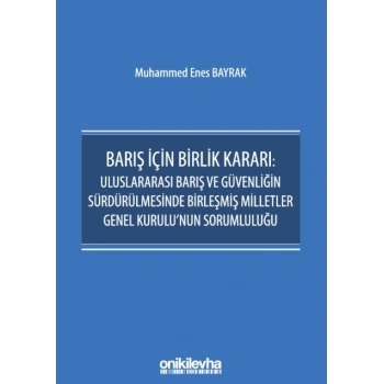 Barış İçin Birlik Kararı: Uluslararası Barış ve Güvenliğin Sürdürülmesinde Birleşmiş Milletler Genel Kurulunun Sorumluluğu