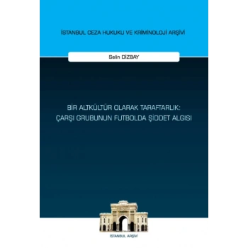 Bir Altkültür Olarak Taraftarlık: Çarşı Grubunun Futbolda Şiddet Algısı
