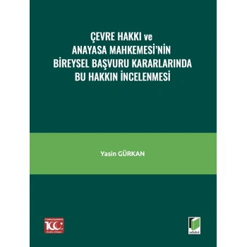 Çevre Hakkı ve Anayasa Mahkemesi’nin Bireysel Başvuru Kararlarında Bu Hakkın İncelenmesi