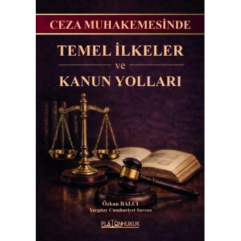 Ceza Muhakemesinde Temel İlkeler ve Kanun Yolları