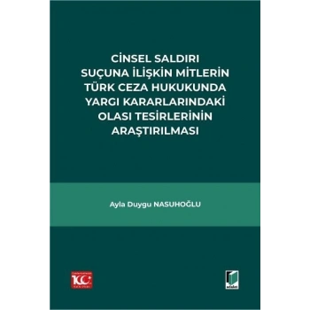 Cinsel Saldırı Suçuna İlişkin Mitlerin Türk Ceza Hukukunda Yargı Kararlarındaki Olası Tesirlerinin Araştırılması