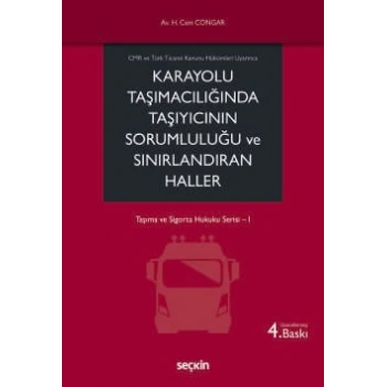 CMR ve Türk Ticaret Kanunu Hükümleri UyarıncaKarayolu Taşımacılığında Taşıyıcının Sorumluluğu ve Sınırlandıran Haller<br /> Taşıma ve Sigorta Hukuku Serisi– I