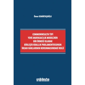 Commonwealth Tipi Yeni Anayasacılık Modelinin Bir Örneği Olarak Birleşik Krallık Parlamentosunun İnsan Haklarının Korunmasındaki Rolü