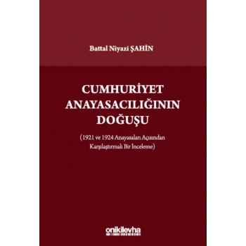 Cumhuriyet Anayasacılığının Doğuşu (1921 ve 1924 Anayasaları Açısından Karşılaştırmalı Bir İnceleme)