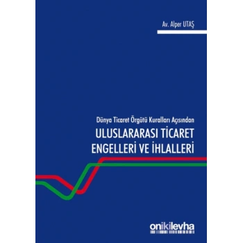 Dünya Ticaret Örgütü Kuralları Açısından Uluslararası Ticaret Engelleri ve İhlalleri