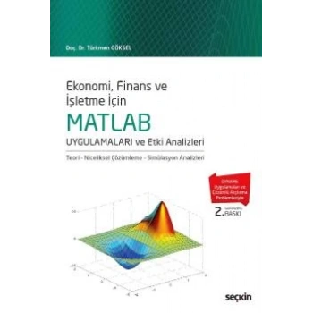 Ekonomi, Finans ve İşletme İçinMATLAB Uygulamaları ve Etki Analizleri<br /> Teori – Niceliksel Çözümleme – Simülasyon Analizleri