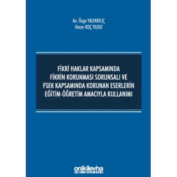 Fikri Haklar Kapsamında Fikrin Korunması Sorunsalı ve FSEK Kapsamında Korunan Eserlerin Eğitim-Öğretim Amacıyla Kullanımı