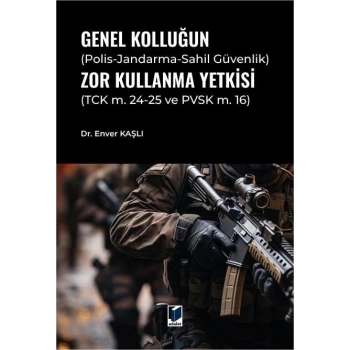 Genel Kolluğun (Polis-Jandarma-Sahil Güvenlik) Zor Kullanma Yetkisi