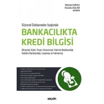 Güncel Gelişmeler IşığındaBankacılıkta Kredi Bilgisi Bireysel, Kobi, Ticari, Kurumsal, Yatırım Bankacılığı Katılım Bankacılığı, Leasing ve Faktoring