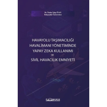 HAVAYOLU TAŞIMACILIĞI HAVALİMANI YÖNETİMİNDE YAPAY ZEKA KULLANIMI VE SİVİL HAVACILIK EMNİYETİ