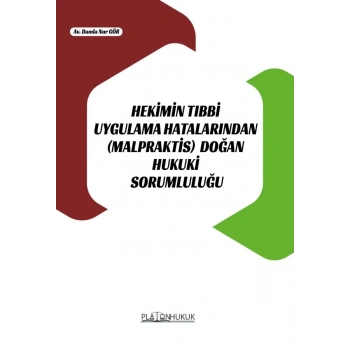 HEKİMİN TIBBİ UYGULAMA HATALARINDAN (MALPRAKTİS) DOĞAN HUKUKİ SORUMLULUĞU