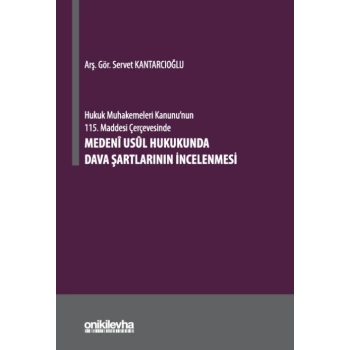 Hukuk Muhakemeleri Kanununun 115. Maddesi Çerçevesinde Medeni Usul Hukukunda Dava Şartlarının İncelenmesi