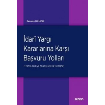 İdari Yargı Kararlarına Karşı<br />Başvuru Yolları (Fransa–Türkiye: Mukayeseli Bir Deneme)