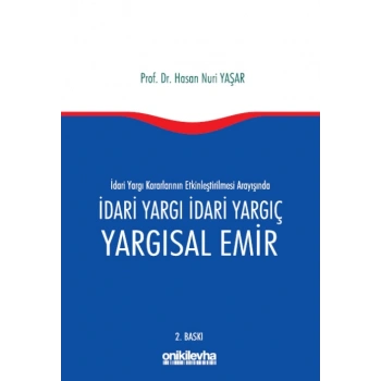 İdari Yargı kararlarının Etkinleştirilmesi Arayışında İdari Yargı İdari Yargıç ve Yargısal Emir
