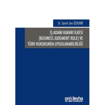 İş Adamı Kararı İlkesi (Business Judgment Rule) ve Türk Hukukunda Uygulanabilirliği