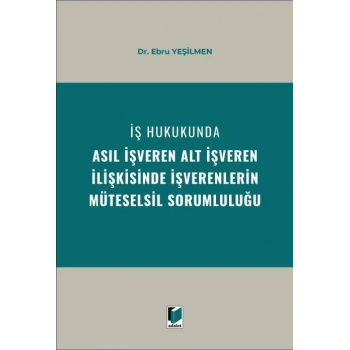 İş Hukukunda Asıl İşveren Alt İşveren İlişkisinde İşverenlerin Müteselsil Sorumluluğu