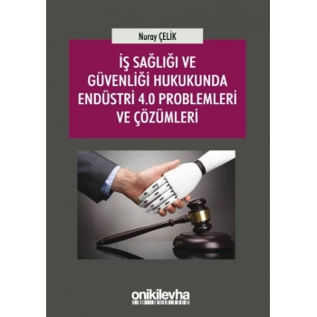İş Sağlığı ve Güvenliği Hukukunda Endüstri 4.0 Problemleri ve Çözümleri