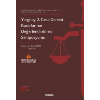 İzmir Ekonomi Üniversitesi Hukuk Fakültesi – Ceza Hukuku Günleri – IIIYargıtay 2. Ceza Dairesi Kararlarının Değerlendirilmesi Sempozyumu