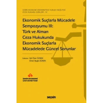 İzmir Ekonomi Üniversitesi Hukuk Fakültesi  Ceza Hukuku Günleri – VIEkonomik Suçlarla Mücadele Sempozyumu III:  Türk ve Alman Ceza Hukukunda Ekonomik Suçlarla Mücadelede Güncel Sorunlar