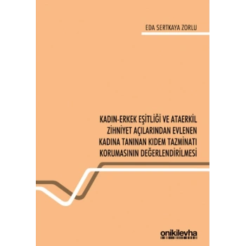 Kadın-Erkek Eşitliği ve Ataerkil Zihniyet Açılarından Evlenen Kadına Tanınan Kıdem Tazminatı Korumasının Değerlendirilmesi