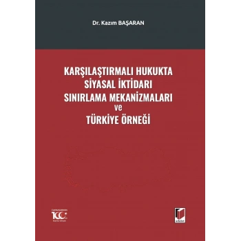 Karşılaştırmalı Hukukta Siyasal İktidarı Sınırlama Mekanizmaları ve Türkiye Örneği