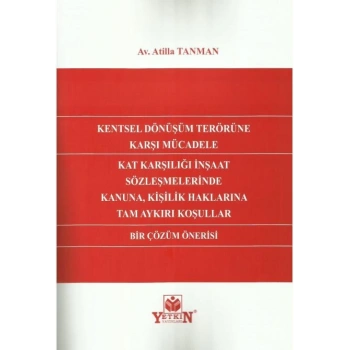 Kentsel Dönüşüm Terörüne Karşı Mücadele Kat Karşılığı İnşaat Sözleşmelerinde Kanuna, Kişilik Haklarına Tam Aykırı Koşullar Bir Çözüm Önerisi