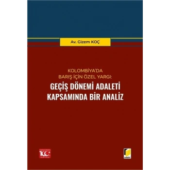 Kolombiya’da Barış İçin Özel Yargı: Geçiş Dönemi Adaleti Kapsamında Bir Analiz