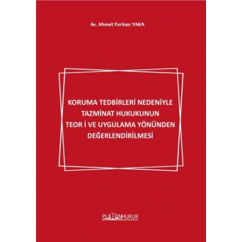 KORUMA TEDBİRLERİ NEDENİYLE TAZMİNAT HUKUKUNUN TEORİ VE UYGULAMA YÖNÜNDEN DEĞERLENDİRİLMESİ