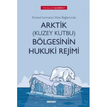 Küresel Isınmanın Etkisi Bağlamında<br />Arktik (Kuzey Kutbu) Bölgesinin Hukuki Rejimi