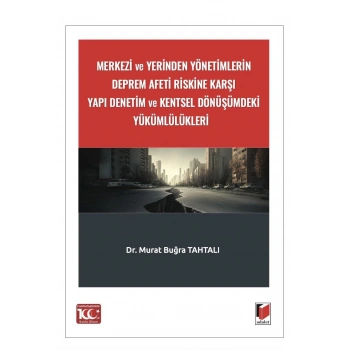 Merkezi ve Yerinden Yönetimlerin Deprem Afeti Riskine Karşı Yapı Denetim ve Kentsel Dönüşümdeki Yükümlülükleri