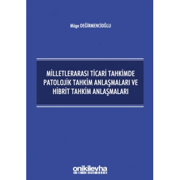 Milletlerarası Ticari Tahkimde Patolojik Tahkim Anlaşmaları ve Hibrit Tahkim Anlaşmaları