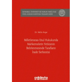 Milletlerarası Usul Hukukunda Mahkemelerin Yetkisinin Belirlenmesinde Tarafların İrade Serbestisi